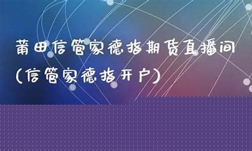 信管家德指期货直播间(信管家德指开户)_https://www.8918198.com_中金所_第1张