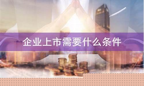 上市公司需要什么条件才能上市(上市公司需要什么条件才能上市a股)_https://www.8918198.com_大商所_第1张