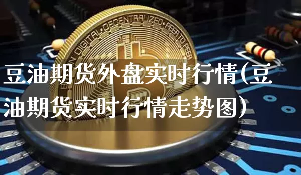 豆油期货外盘实时行情(豆油期货实时行情走势图)_https://www.8918198.com_中金所_第1张