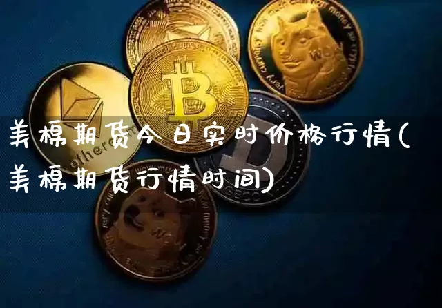美棉期货今日实时价格行情(美棉期货行情时间)_https://www.8918198.com_中金所_第1张