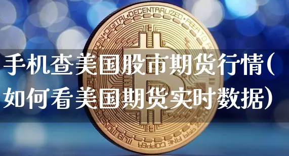手机查美国股市期货行情(如何看美国期货实时数据)_https://www.8918198.com_中金所_第1张