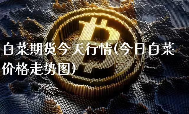 白菜期货今天行情(今日白菜价格走势图)_https://www.8918198.com_广期所_第1张