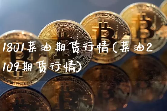1801菜油期货行情(菜油2109期货行情)_https://www.8918198.com_郑商所_第1张