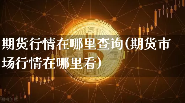 期货行情在哪里查询(期货市场行情在哪里看)_https://www.8918198.com_中金所_第1张