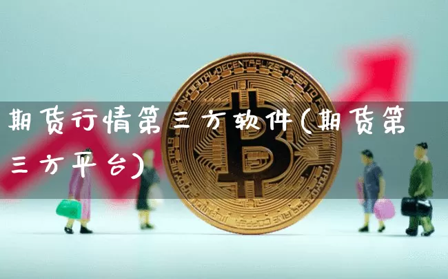 期货行情第三方软件(期货第三方平台)_https://www.8918198.com_郑商所_第1张