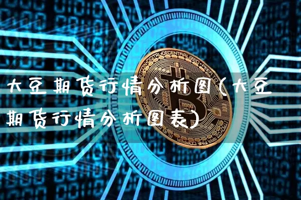 大豆期货行情分析图(大豆期货行情分析图表)_https://www.8918198.com_大商所_第1张
