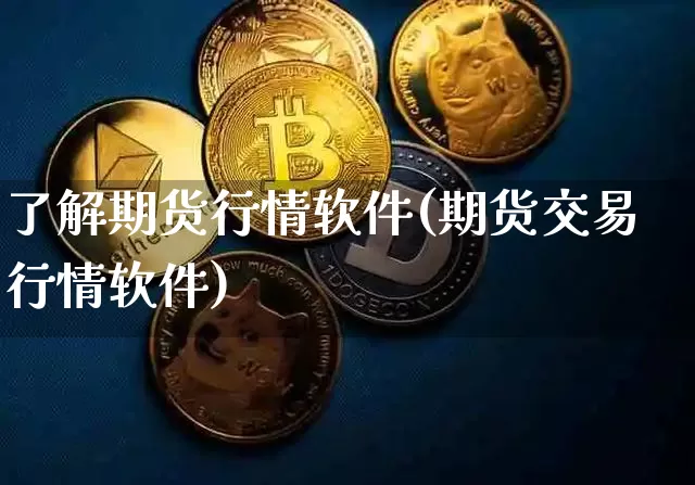 了解期货行情软件(期货交易行情软件)_https://www.8918198.com_上期能源_第1张