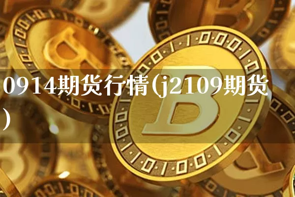 0914期货行情(j2109期货)_https://www.8918198.com_上期所_第1张