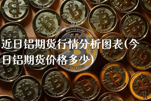近日铝期货行情分析图表(今日铝期货价格多少)_https://www.8918198.com_中金所_第1张