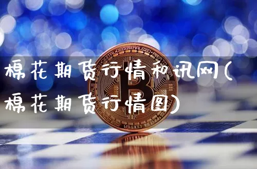棉花期货行情和讯网(棉花期货行情图)_https://www.8918198.com_郑商所_第1张