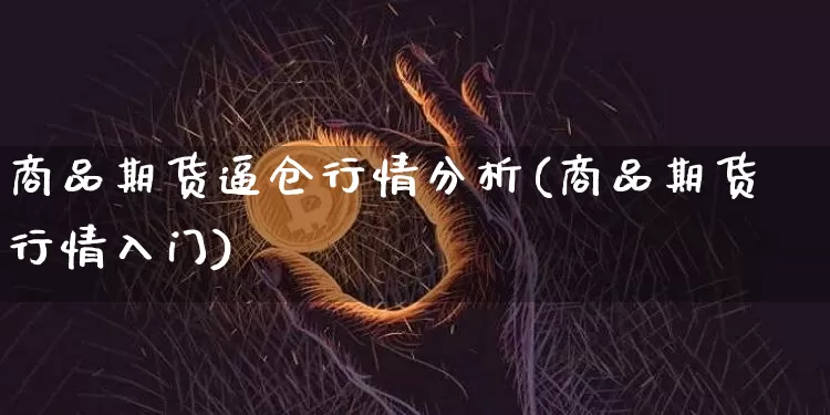 商品期货逼仓行情分析(商品期货行情入门)_https://www.8918198.com_上期所_第1张
