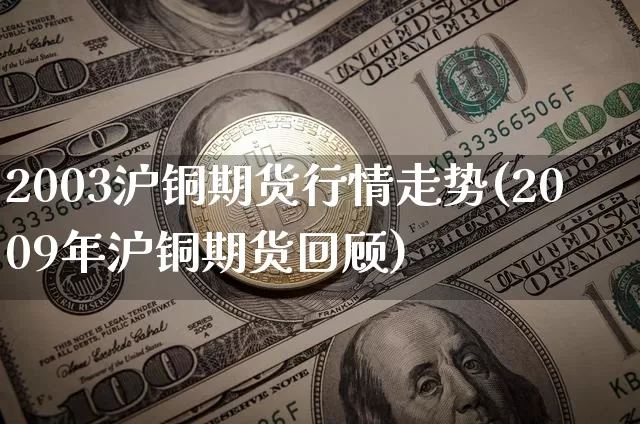 2003沪铜期货行情走势(2009年沪铜期货回顾)_https://www.8918198.com_上期能源_第1张