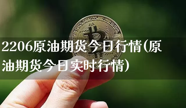 2206原油期货今日行情(原油期货今日实时行情)_https://www.8918198.com_大商所_第1张