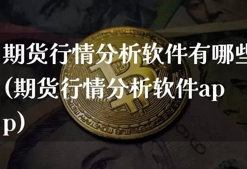 期货行情分析软件有哪些(期货行情分析软件app)_https://www.8918198.com_中金所_第1张