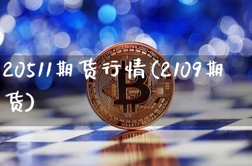 20511期货行情(2109期货)_https://www.8918198.com_郑商所_第1张