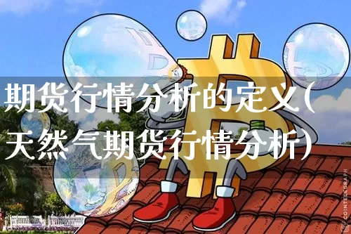 期货行情分析的定义(天然气期货行情分析)_https://www.8918198.com_郑商所_第1张