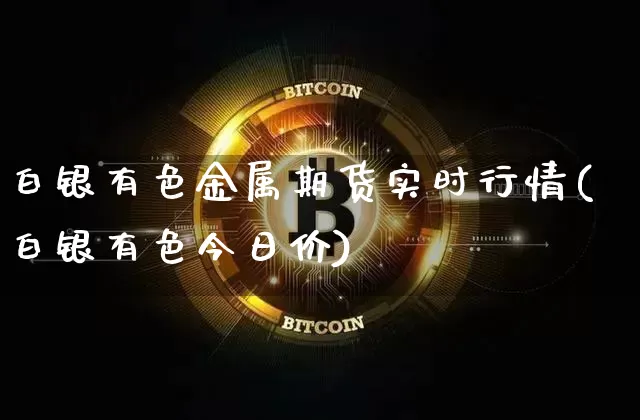 白银有色金属期货实时行情(白银有色今日价)_https://www.8918198.com_郑商所_第1张