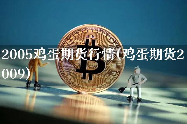 2005鸡蛋期货行情(鸡蛋期货2009)_https://www.8918198.com_郑商所_第1张