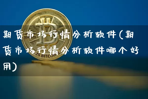 期货市场行情分析软件(期货市场行情分析软件哪个好用)_https://www.8918198.com_中金所_第1张