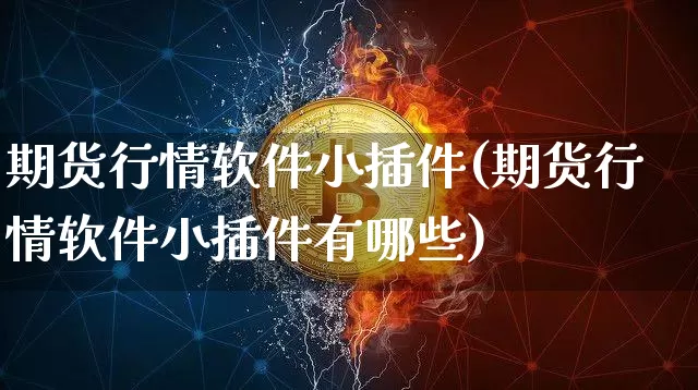 期货行情软件小插件(期货行情软件小插件有哪些)_https://www.8918198.com_中金所_第1张