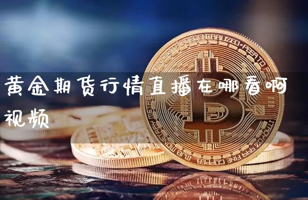 黄金期货行情直播在哪看啊视频_https://www.8918198.com_广期所_第1张