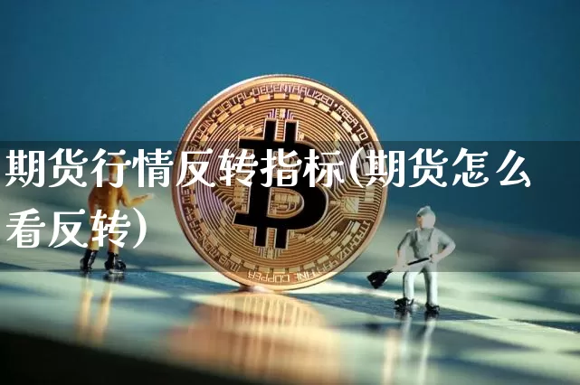 期货行情反转指标(期货怎么看反转)_https://www.8918198.com_上期能源_第1张