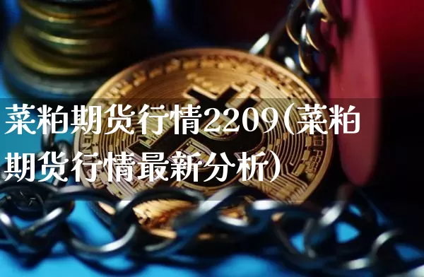 菜粕期货行情2209(菜粕期货行情最新分析)_https://www.8918198.com_中金所_第1张